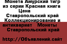 Монета Амурский тигр из серии Красная книга › Цена ­ 2 550 - Ставропольский край Коллекционирование и антиквариат » Монеты   . Ставропольский край